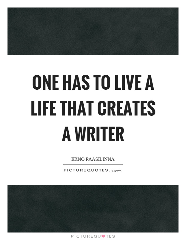 One has to live a life that creates a writer Picture Quote #1