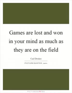 Games are lost and won in your mind as much as they are on the field Picture Quote #1