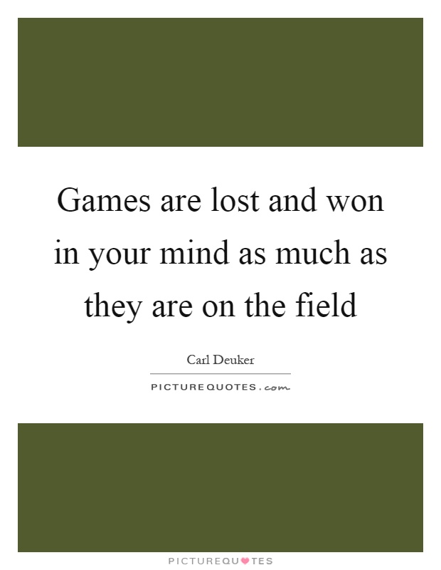 Games are lost and won in your mind as much as they are on the field Picture Quote #1