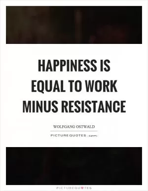 Happiness is equal to work minus resistance Picture Quote #1