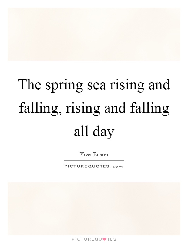 The spring sea rising and falling, rising and falling all day Picture Quote #1
