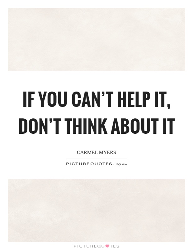 If you can't help it, don't think about it Picture Quote #1