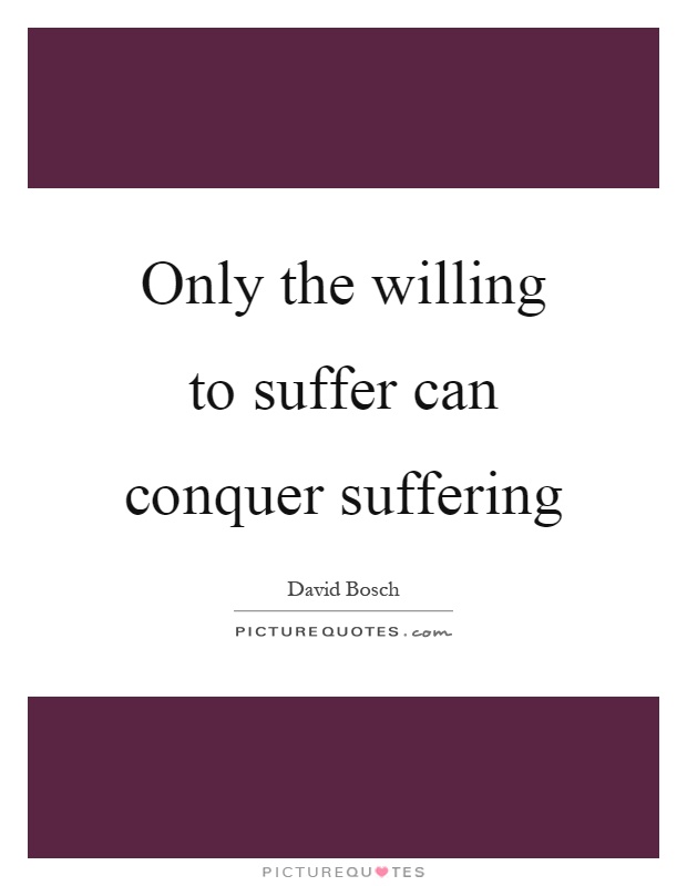 Only the willing to suffer can conquer suffering Picture Quote #1