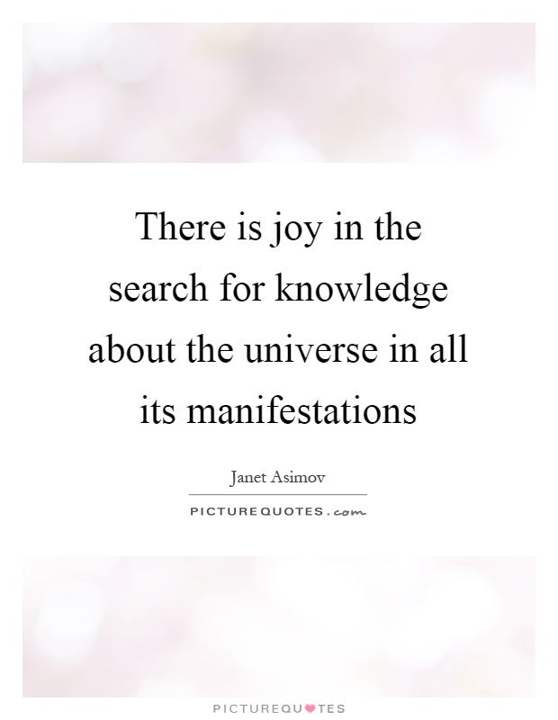 There is joy in the search for knowledge about the universe in all its manifestations Picture Quote #1