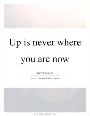 Up is never where you are now Picture Quote #1