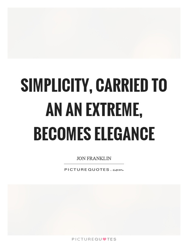 Simplicity, carried to an an extreme, becomes elegance Picture Quote #1