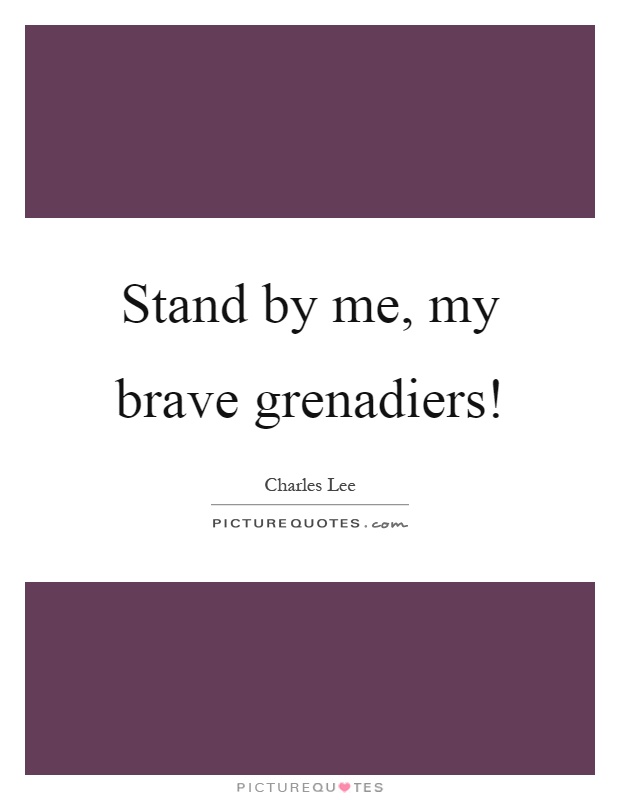 Stand by me, my brave grenadiers! Picture Quote #1