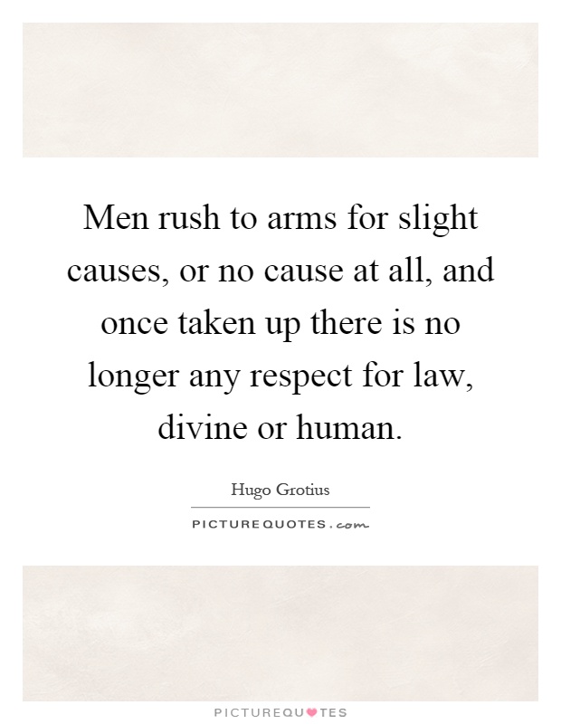 Men rush to arms for slight causes, or no cause at all, and once taken up there is no longer any respect for law, divine or human Picture Quote #1