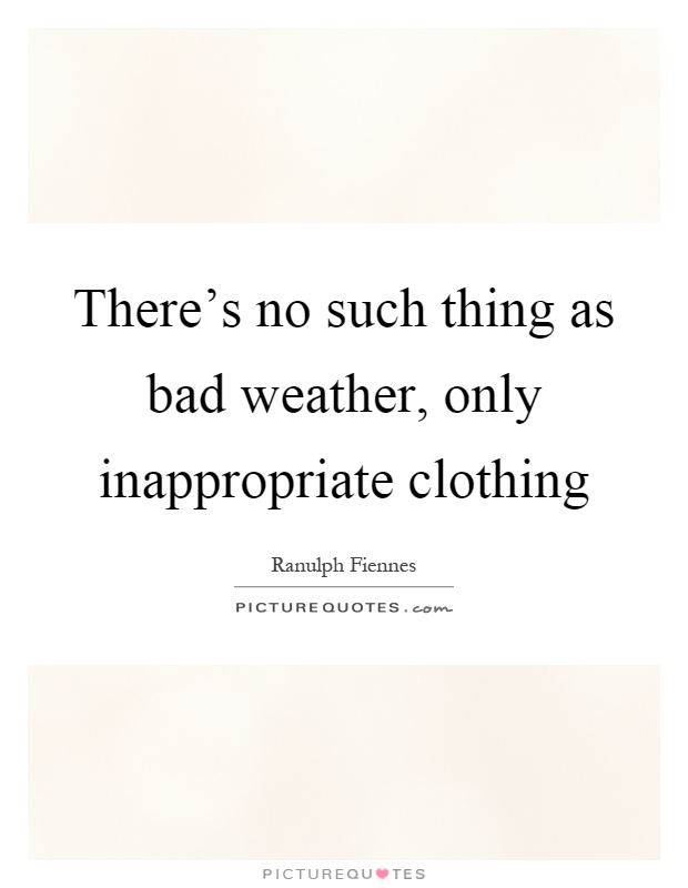 There's no such thing as bad weather, only inappropriate clothing Picture Quote #1