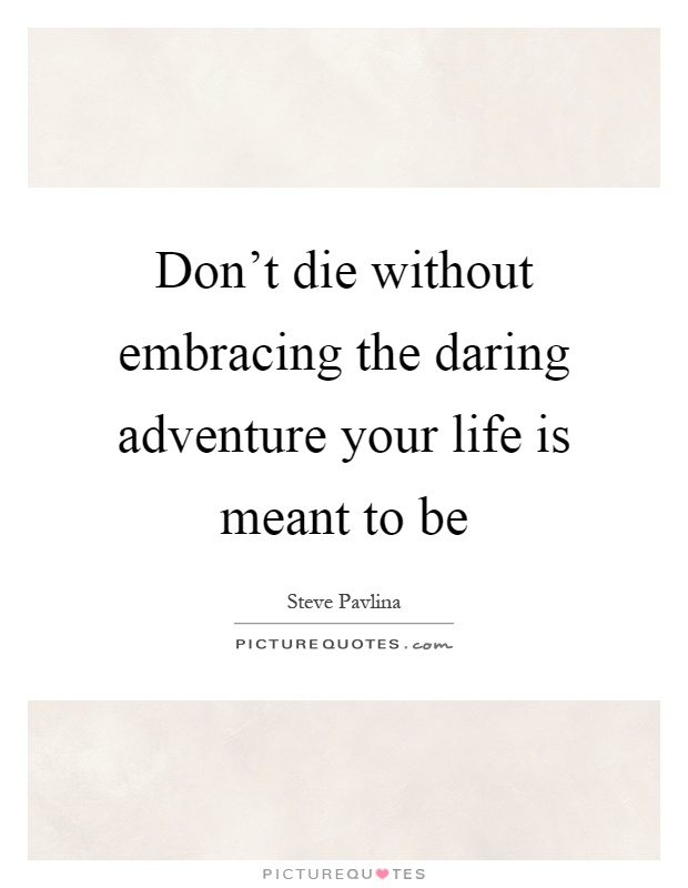 Don't die without embracing the daring adventure your life is meant to be Picture Quote #1