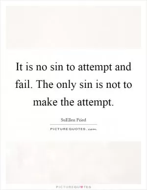 It is no sin to attempt and fail. The only sin is not to make the attempt Picture Quote #1