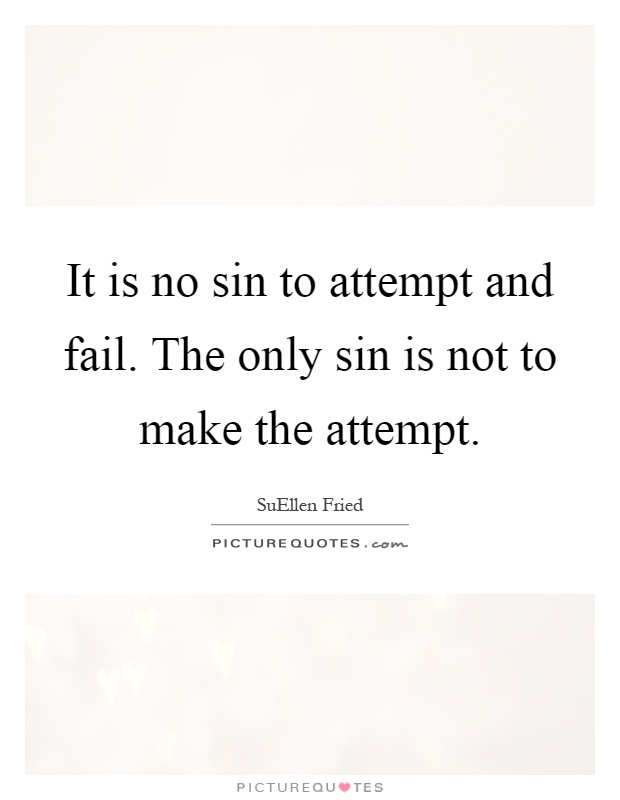 It is no sin to attempt and fail. The only sin is not to make the attempt Picture Quote #1