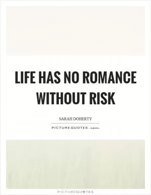 Life has no romance without risk Picture Quote #1