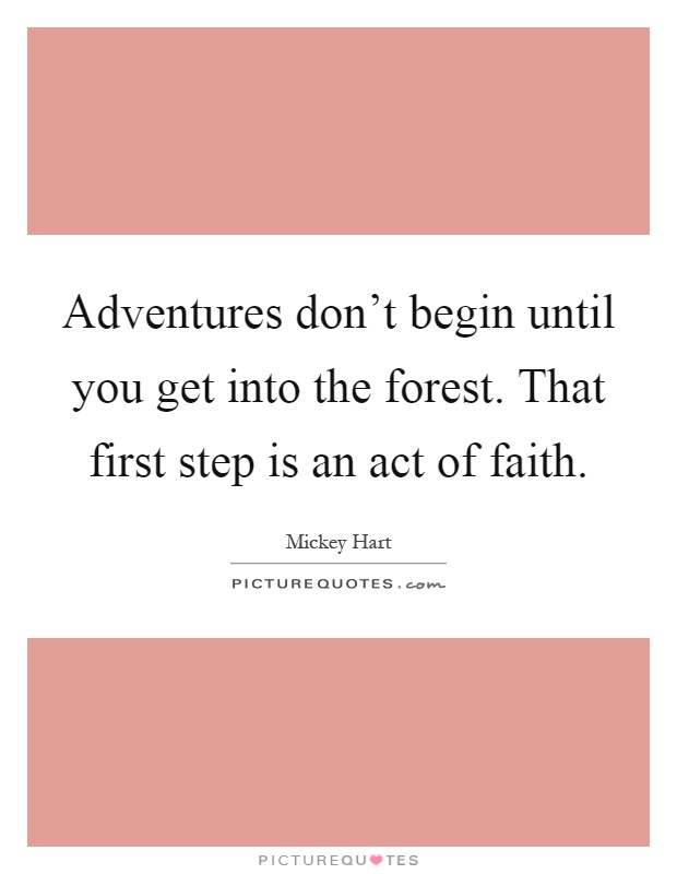 Adventures don't begin until you get into the forest. That first step is an act of faith Picture Quote #1