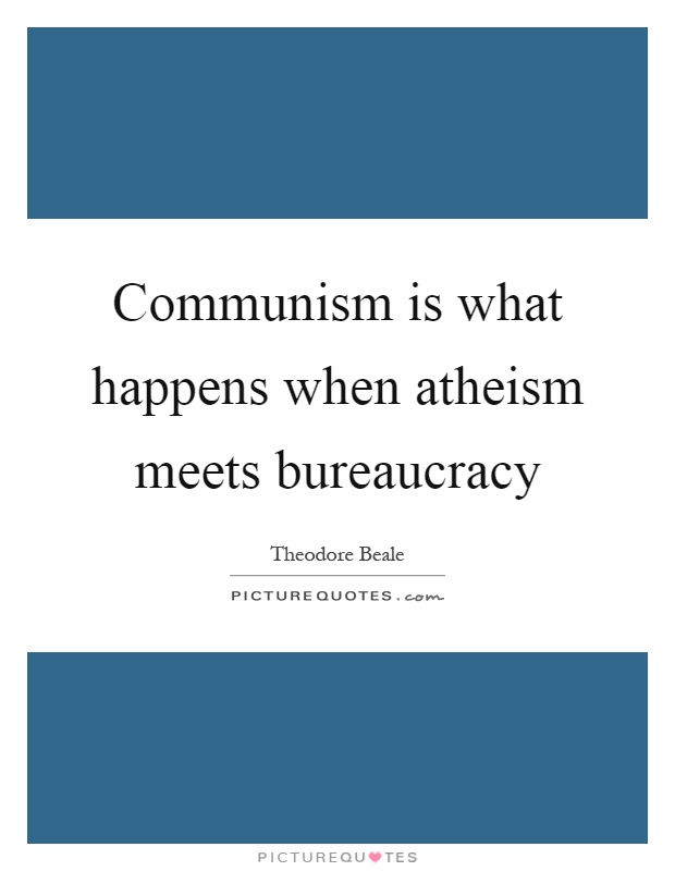 Communism is what happens when atheism meets bureaucracy Picture Quote #1