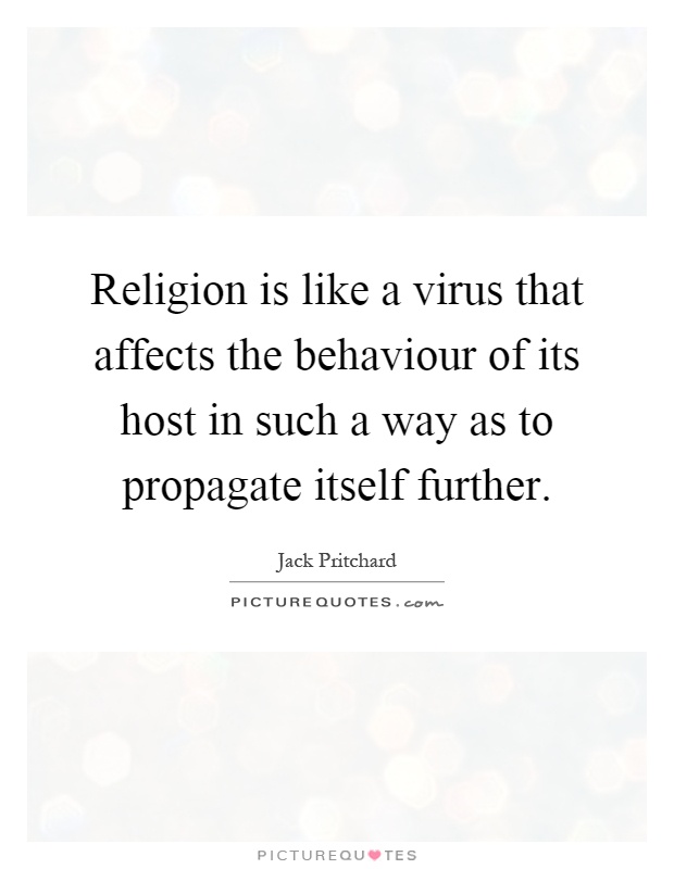 Religion is like a virus that affects the behaviour of its host in such a way as to propagate itself further Picture Quote #1