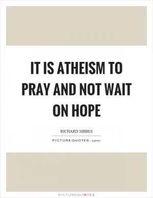 It is atheism to pray and not wait on hope Picture Quote #1