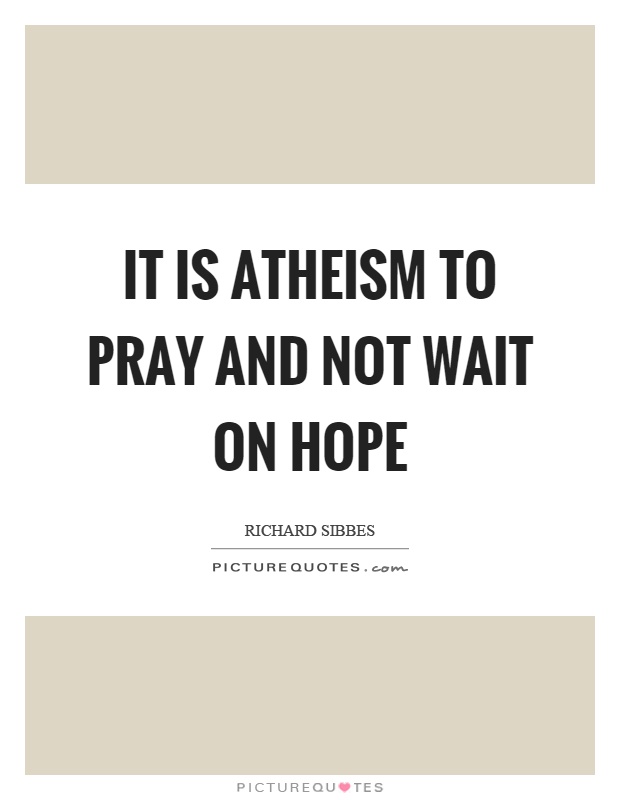 It is atheism to pray and not wait on hope Picture Quote #1