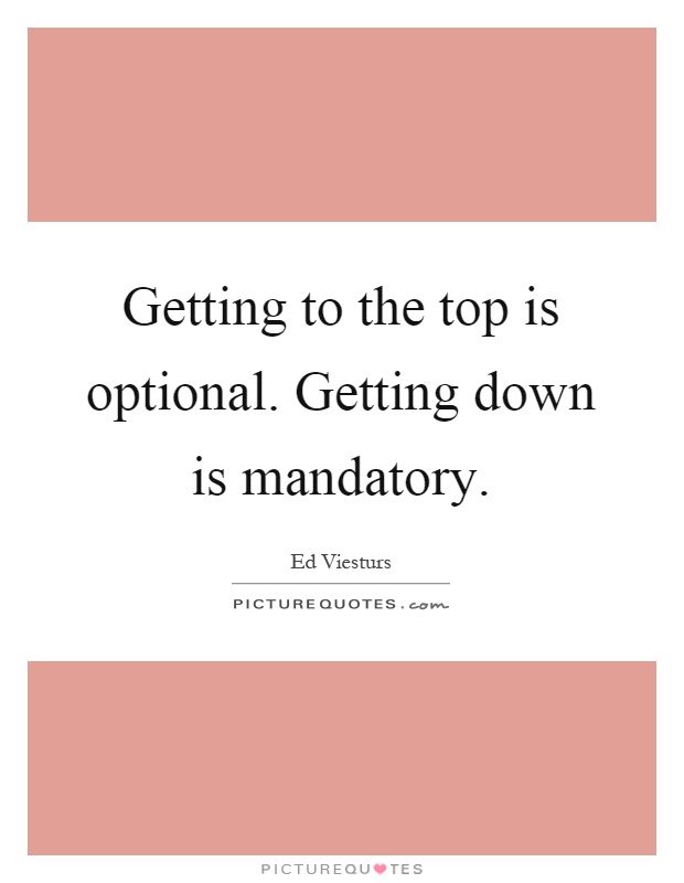 Getting to the top is optional. Getting down is mandatory Picture Quote #1