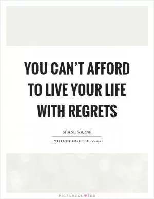 You can’t afford to live your life with regrets Picture Quote #1