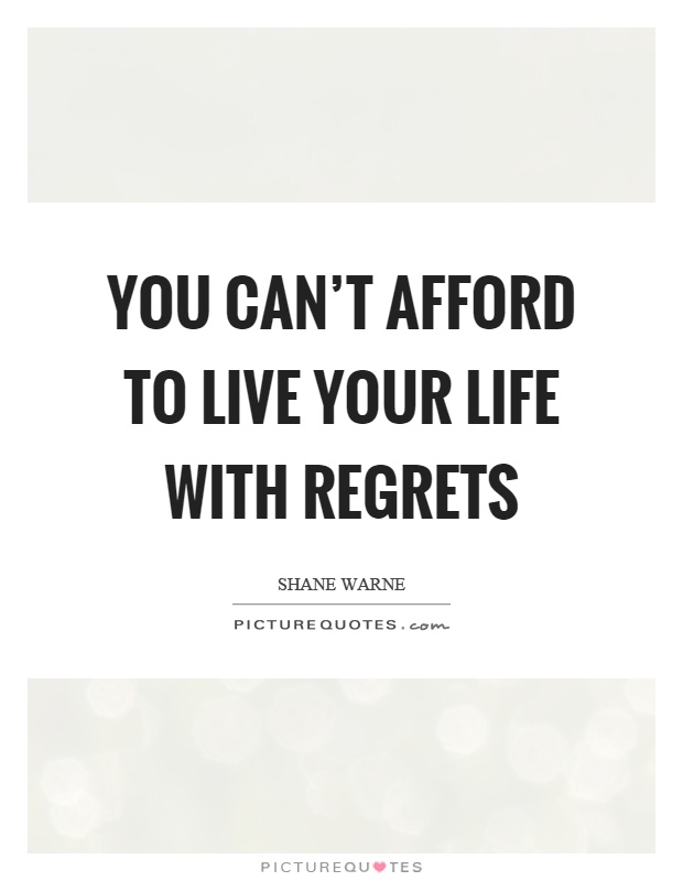 You can't afford to live your life with regrets Picture Quote #1