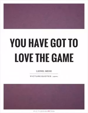 You have got to love the game Picture Quote #1