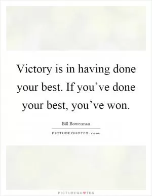 Victory is in having done your best. If you’ve done your best, you’ve won Picture Quote #1