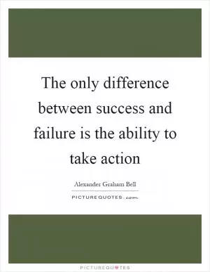 The only difference between success and failure is the ability to take action Picture Quote #1