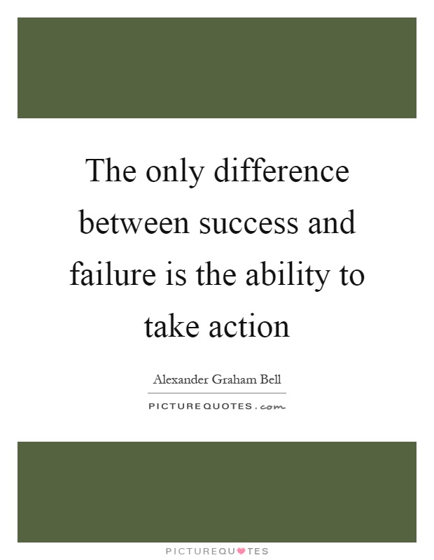 The only difference between success and failure is the ability to take action Picture Quote #1