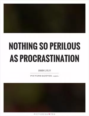 Nothing so perilous as procrastination Picture Quote #1