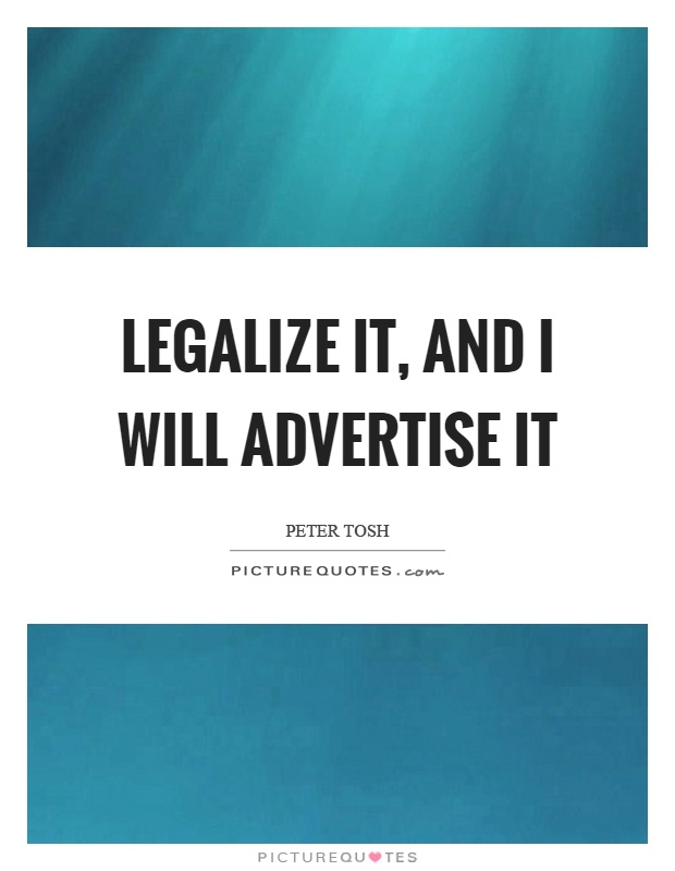 Legalize it, and I will advertise it Picture Quote #1
