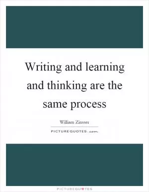Writing and learning and thinking are the same process Picture Quote #1