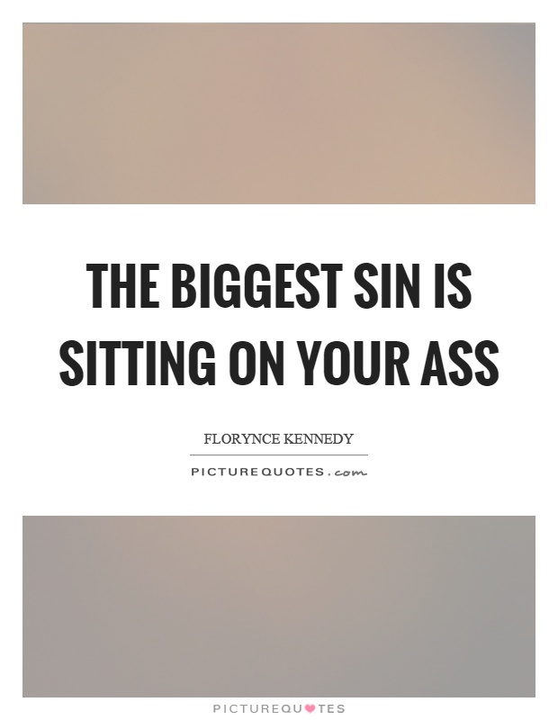 The biggest sin is sitting on your ass Picture Quote #1