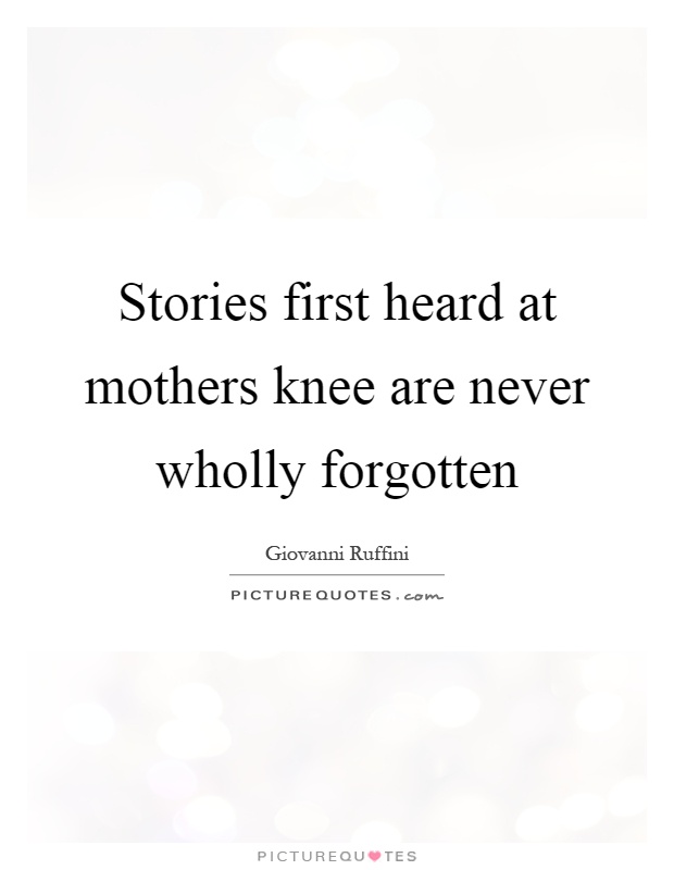 Stories first heard at mothers knee are never wholly forgotten Picture Quote #1