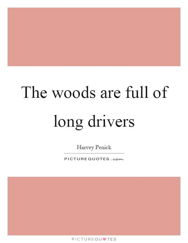 The woods are full of long drivers Picture Quote #1