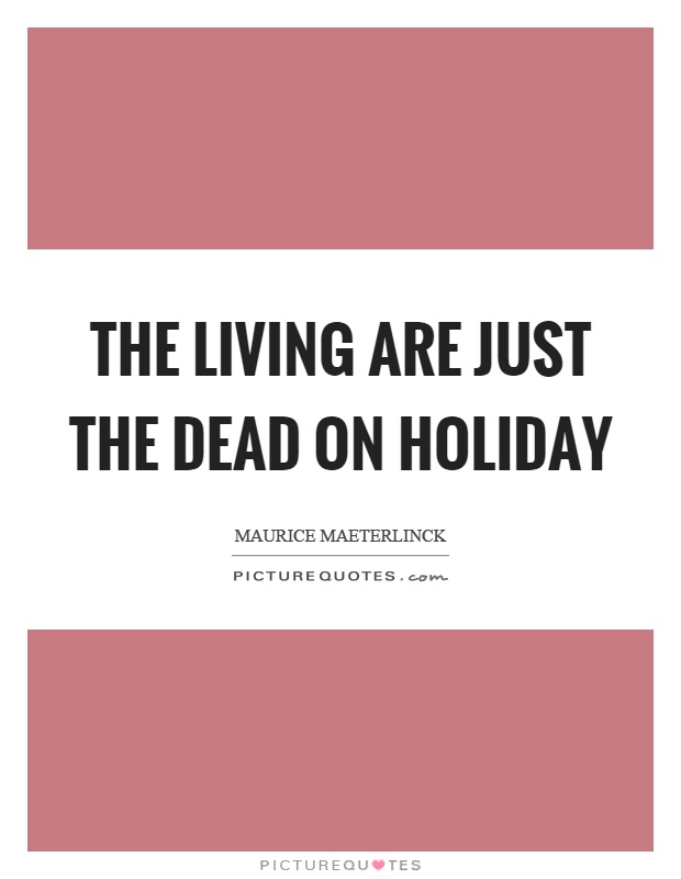 The living are just the dead on holiday Picture Quote #1