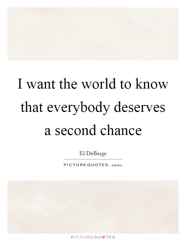 I want the world to know that everybody deserves a second chance Picture Quote #1