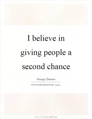 I believe in giving people a second chance Picture Quote #1