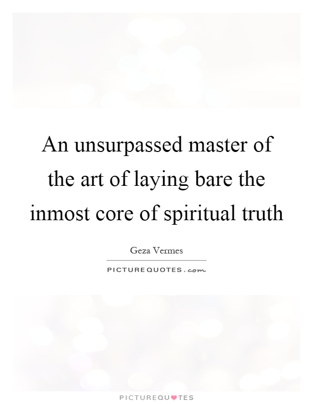 An unsurpassed master of the art of laying bare the inmost core of spiritual truth Picture Quote #1