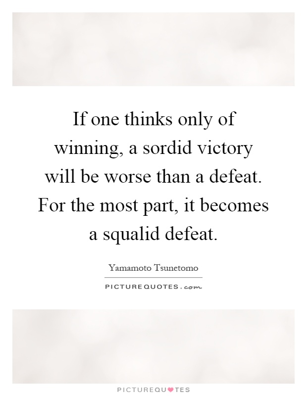 If one thinks only of winning, a sordid victory will be worse than a defeat. For the most part, it becomes a squalid defeat Picture Quote #1