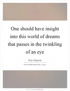 One should have insight into this world of dreams that passes in the twinkling of an eye Picture Quote #1
