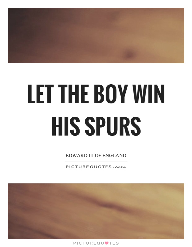 Let the boy win his spurs Picture Quote #1