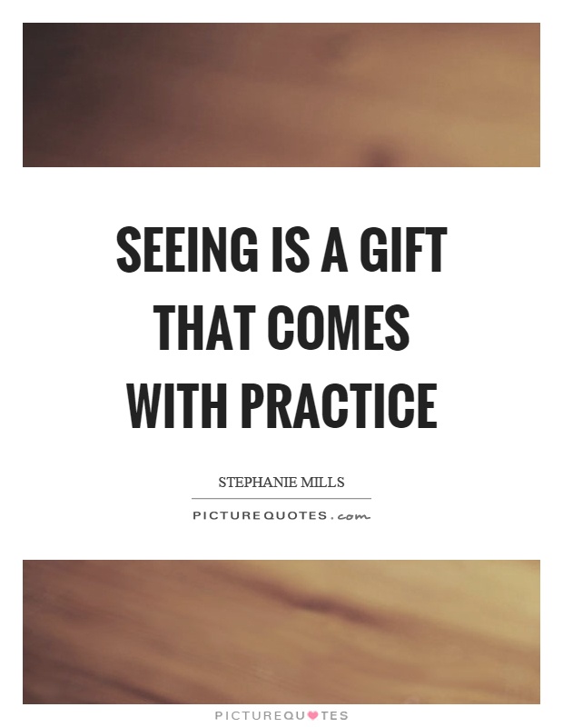 Seeing is a gift that comes with practice Picture Quote #1