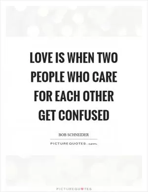 Love is when two people who care for each other get confused Picture Quote #1