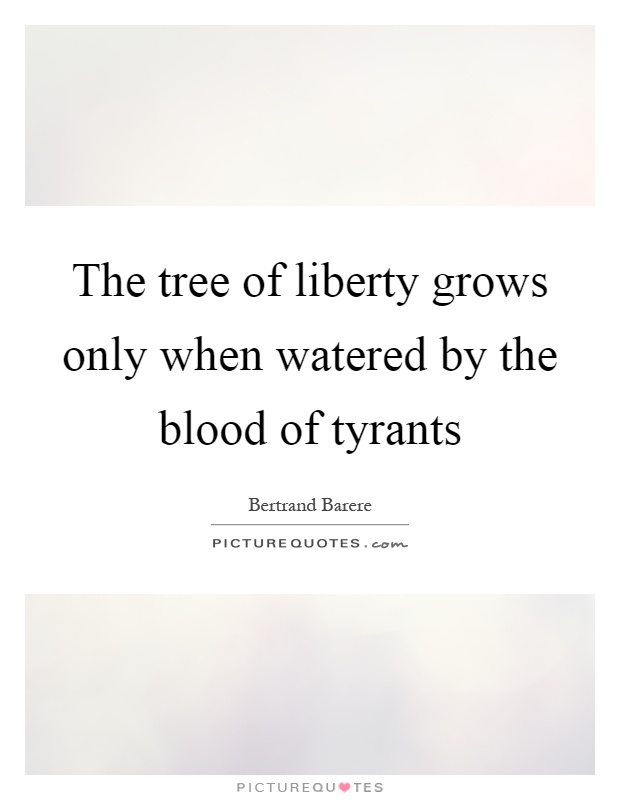 The tree of liberty grows only when watered by the blood of tyrants Picture Quote #1