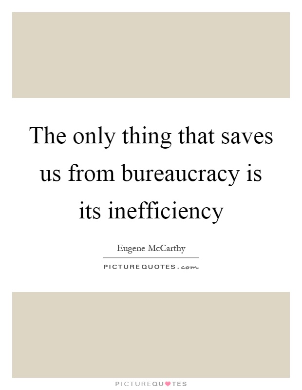 The only thing that saves us from bureaucracy is its inefficiency Picture Quote #1