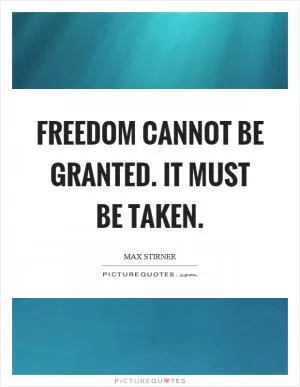Freedom cannot be granted. It must be taken Picture Quote #1