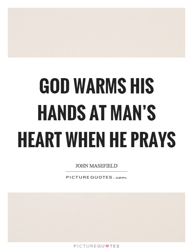 God warms his hands at man's heart when he prays Picture Quote #1