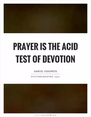 Prayer is the acid test of devotion Picture Quote #1