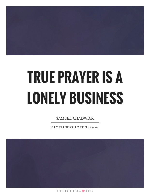 True prayer is a lonely business Picture Quote #1